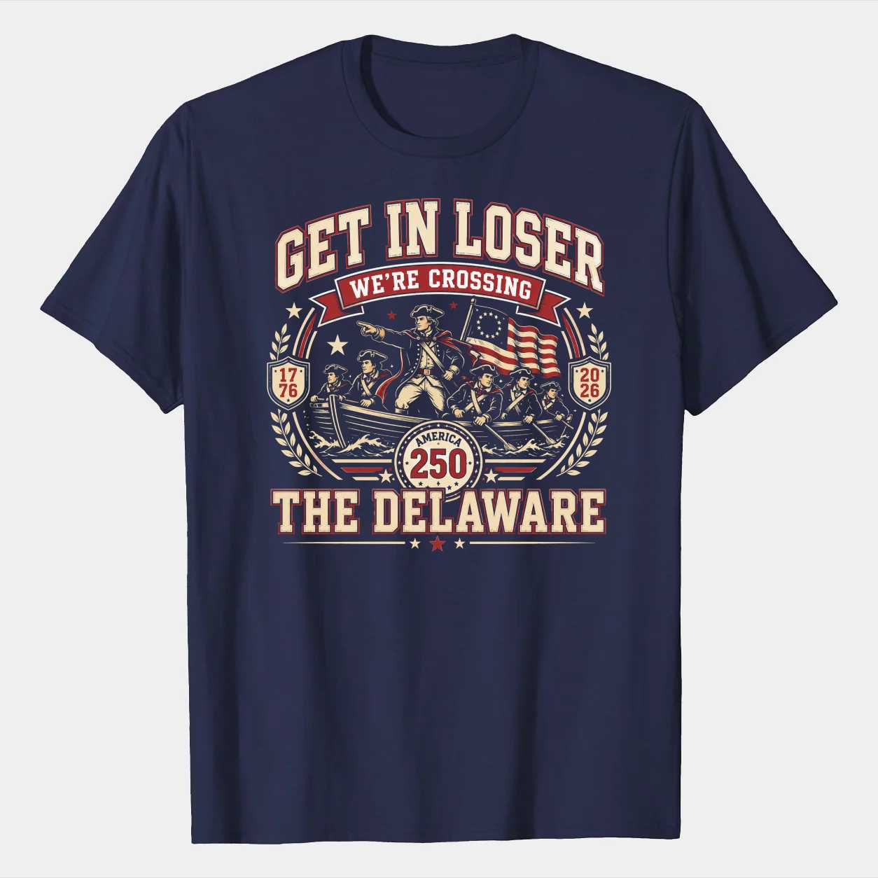 Funny George Washington T-Shirt - Get In Loser We're Crossing The Delaware | America 250th Anniversary | Patriotic 1776 History Gift