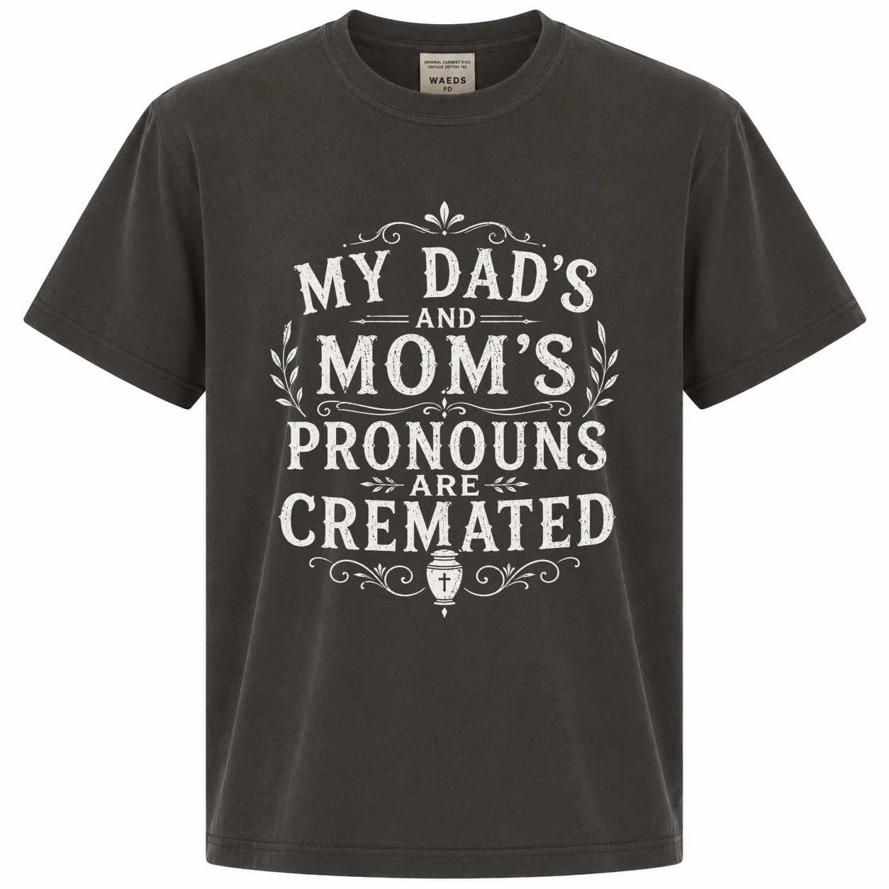 Dark Humor T-Shirt My Dad's And Mom's Pronouns Are Cremated Funny Family Joke Graphic Tee