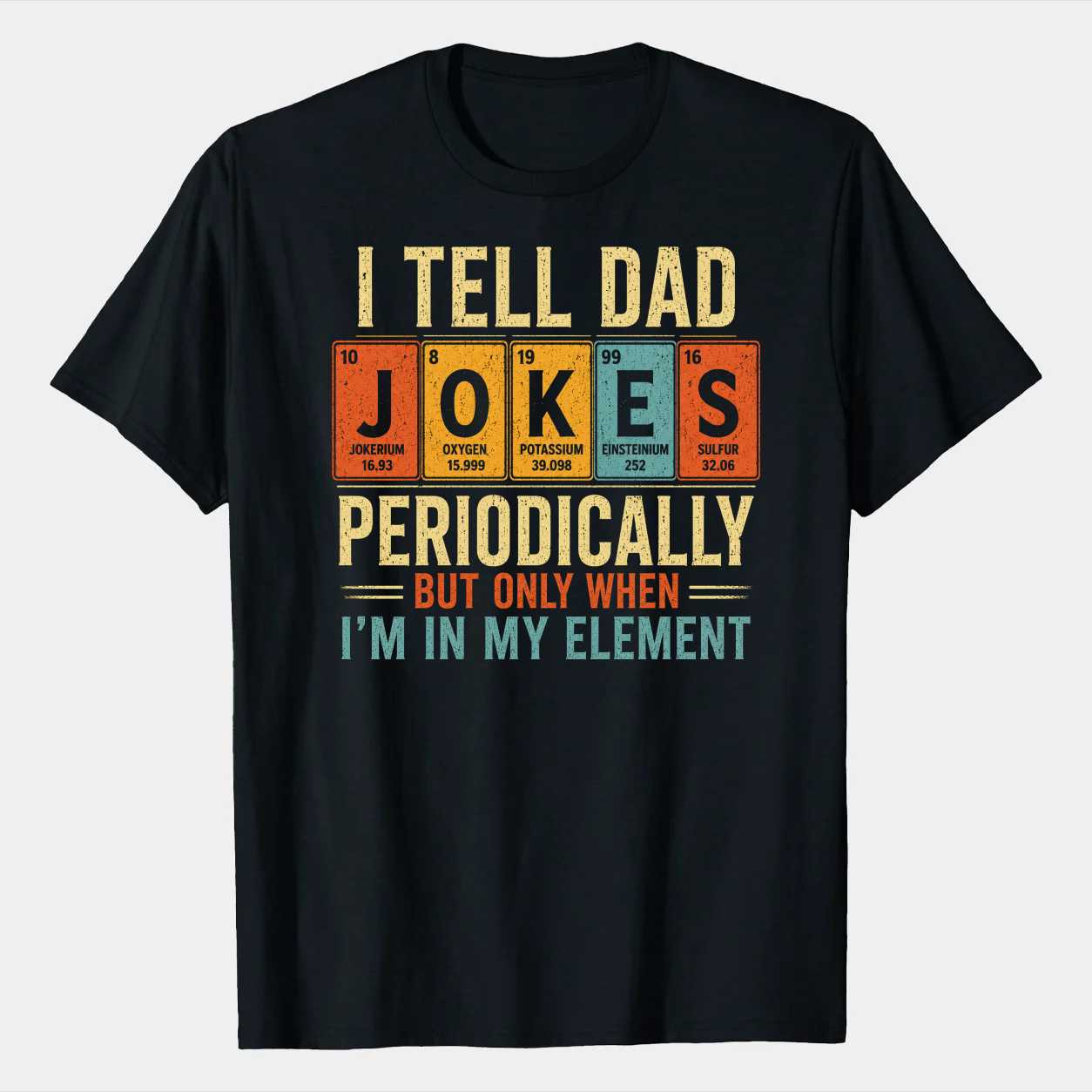 Funny Dad Sweatshirt I Tell Dad Jokes Periodically But Only When I'm In My Element Science Humor Graphic Sweatshirt Gift for Fathers Chemistry Lovers