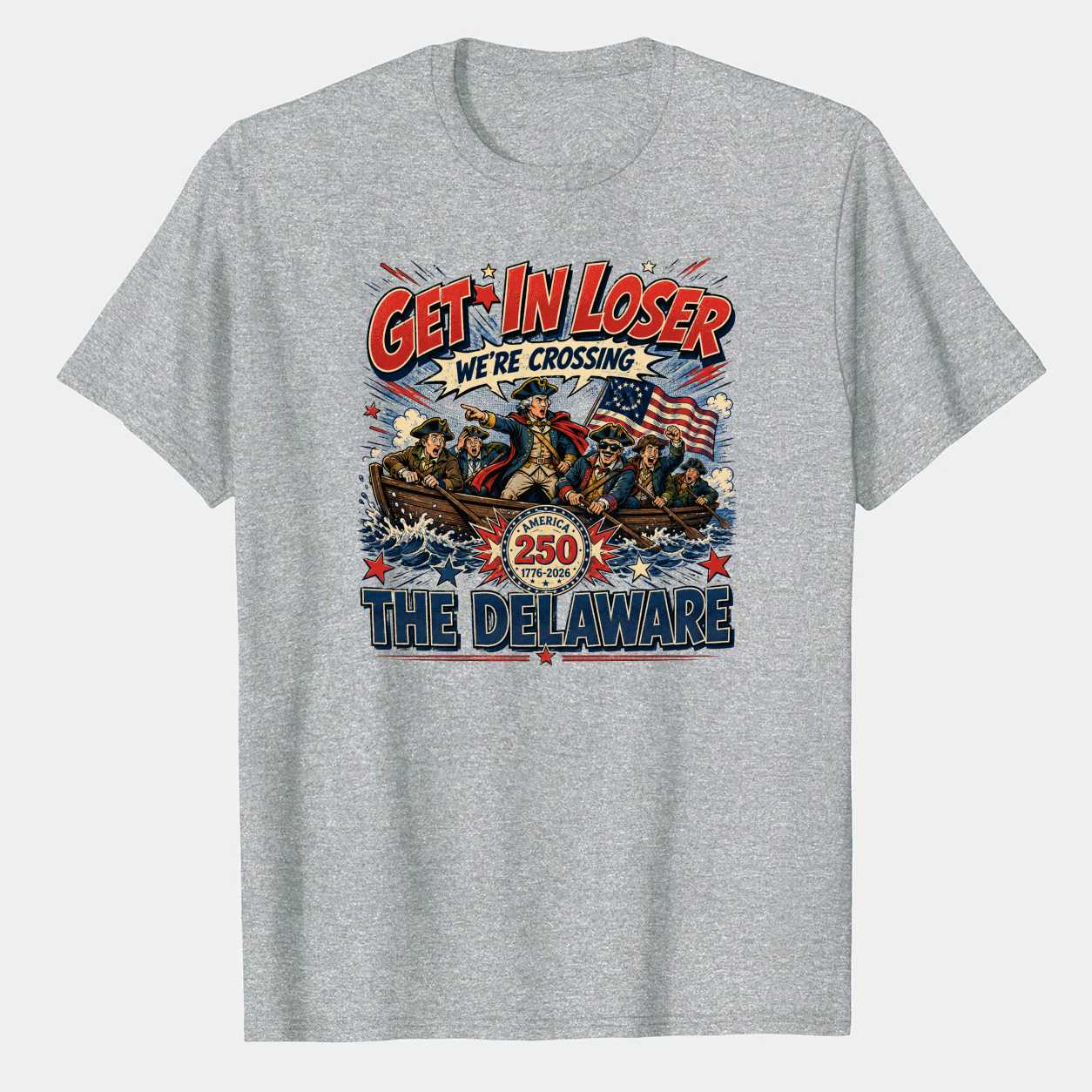 Funny Patriotic T-Shirt Get In Loser We're Crossing The Delaware America 250 Comic Graphic Tee